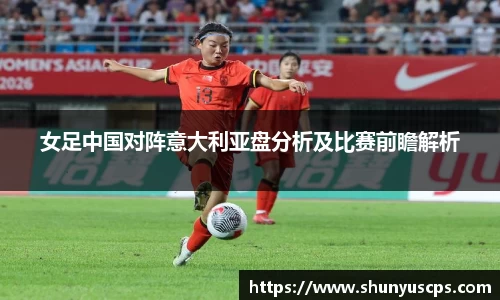 女足中国对阵意大利亚盘分析及比赛前瞻解析